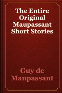 The Entire Original Maupassant Short Stories