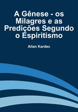 A gênese - os milagres e as predições segundo o espiritismo