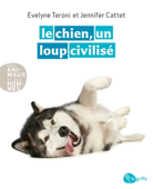 Le Chien, un loup civilisé - Jennifer Cattet