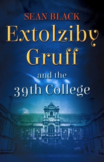Extolziby Gruff and the 39th College by Sean Black