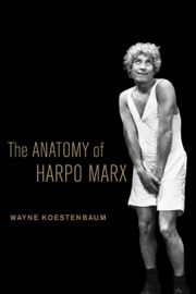 The Anatomy of Harpo Marx - Wayne Koestenbaum
