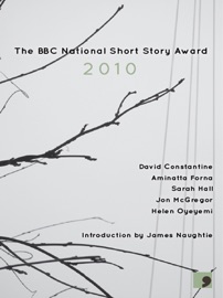 The BBC National Short Story Award 2010 - David Constantine, Aminatta Forna, Sarah Hall, Jon McGregor & Helen Oyeyemi
