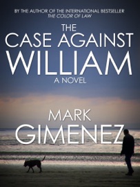 The Case Against William - Mark Gimenez