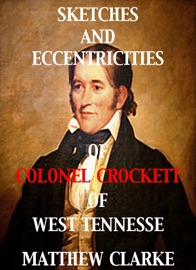 Sketches and Eccentricities of Colonel David Crockett of West Tennessee - Matthew Clarke