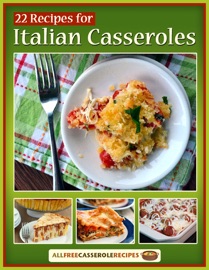 22 Recipes for Italian Casseroles - Prime Publishing