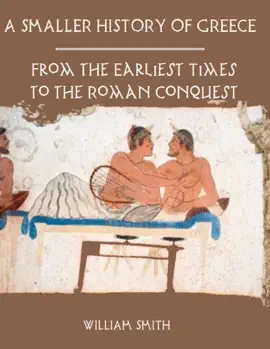A Smaller History of Greece : From the Earliest Times to the Roman Conquest (Illustrated)