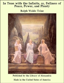 In Tune with the Infinite, or, Fullness of Peace, Power, and Plenty - Ralph Waldo Trine