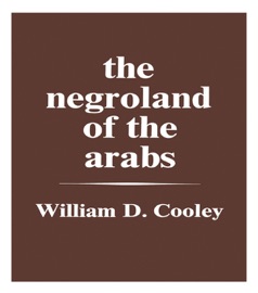 The Negroland of the Arabs Examined and Explained (1841) - William Desborough Cooley