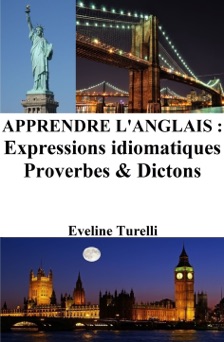Apprendre l'Anglais : Expressions idiomatiques ‒ Proverbes et Dictons - Eveline Turelli