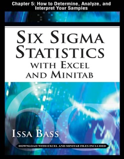 Six Sigma Statistics with Excel and Minitab, Chapter 5 - How to Determine, Analyze, and Interpret Your Samples by Issa Bass