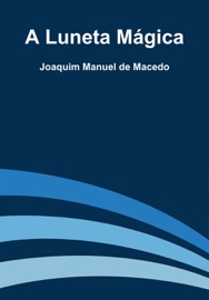 A Luneta Mágica - Joaquim Manuel de Macedo