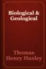 Biological & Geological - Thomas Henry Huxley