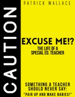 Excuse Me?! (The Life of a Special Ed. Teacher)