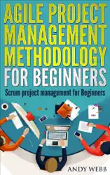 Agile Project Management Methodology for Beginners: Scrum Project Management for Beginners