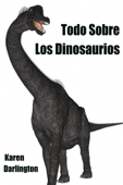 Todo Sobre Los Dinosaurios - Karen Darlington