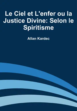 Le Ciel et L'enfer ou la Justice Divine: Selon le Spiritisme