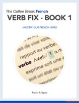 The Coffee Break French Verb Fix Book 1