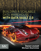 Building a Scalable Data Warehouse with Data Vault 2.0 (Enhanced Edition) - Daniel Linstedt & Michael Olschimke