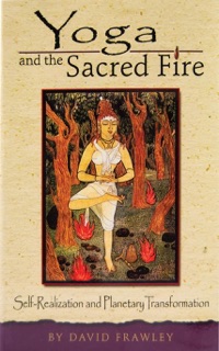 Yoga and the Sacred Fire by David Frawley