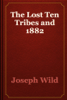 The Lost Ten Tribes and 1882 - Joseph Wild