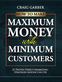 How To Make Maximum Money With Minimum Customers - Craig Garber