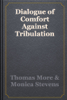 Dialogue of Comfort Against Tribulation - Thomas More & Monica Stevens