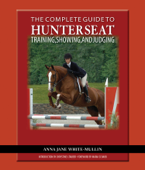 The Complete Guide to Hunter Seat Training, Showing, and Judging - Anna Jane White-Mullin