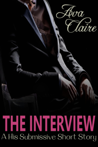 The Interview (A His Submissive Short Story) - Ava Claire Cover Art