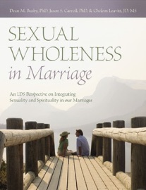 Sexual Wholeness in Marriage - Dean M. Busby, PhD, Jason S. Carroll, PhD & Chelom Leavitt, JD, MS