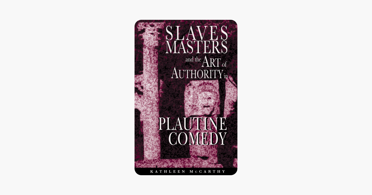 Slaves, Masters, and the Art of Authority in Plautine Comedy