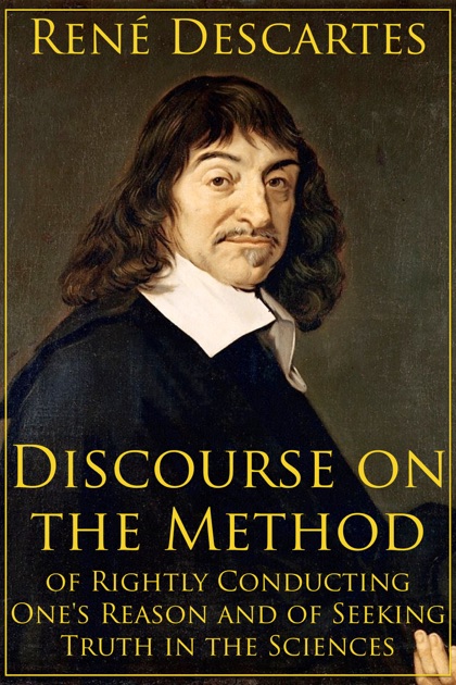 Discourse on the Method of Rightly Conducting One's Reason and of ...