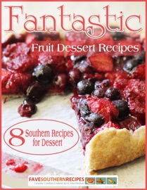 Fantastic Fruit Dessert Recipes: 8 Southern Recipes for Dessert - Prime Publishing
