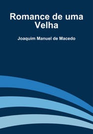 Romance de uma Velha - Joaquim Manuel de Macedo