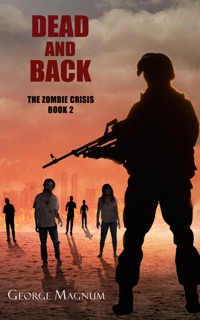 Dead and Back (The Zombie Crisis--Book 2) by George Magnum