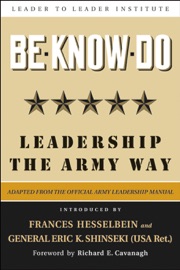 Be * Know * Do - U.S. Army, Frances Hesselbein, General Eric K. Shinseki, (USA Ret.) & Richard Cavanagh