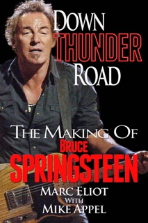 Down Thunder Road: The Making of Bruce Springsteen by Marc Eliot & Mike Appel
