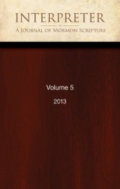 Interpreter: A Journal of Mormon Scripture, Volume 5 (2013)