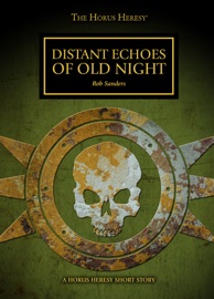 Distant Echoes of Old Night: A Horus Heresy Short Story - Rob Sanders