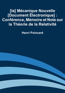 La Mécanique Nouvelle: Conférence, Mémoire et Note sur la Théorie de la Relativité