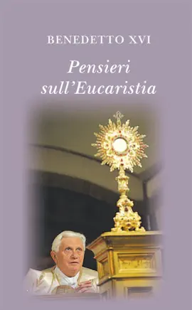 Pensieri sull'eucaristia. Selezione di testi di papa Benedetto XVI