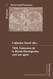 1908, l’annexion de la Bosnie Herzégovine, cent ans après - Catherine Horel
