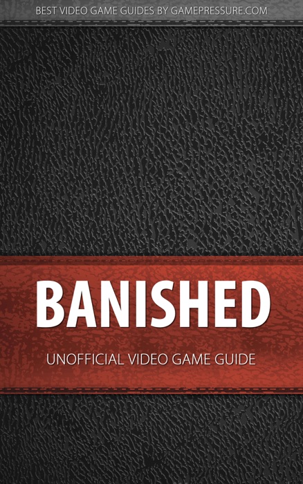 Banished - Unofficial Video Game Guide