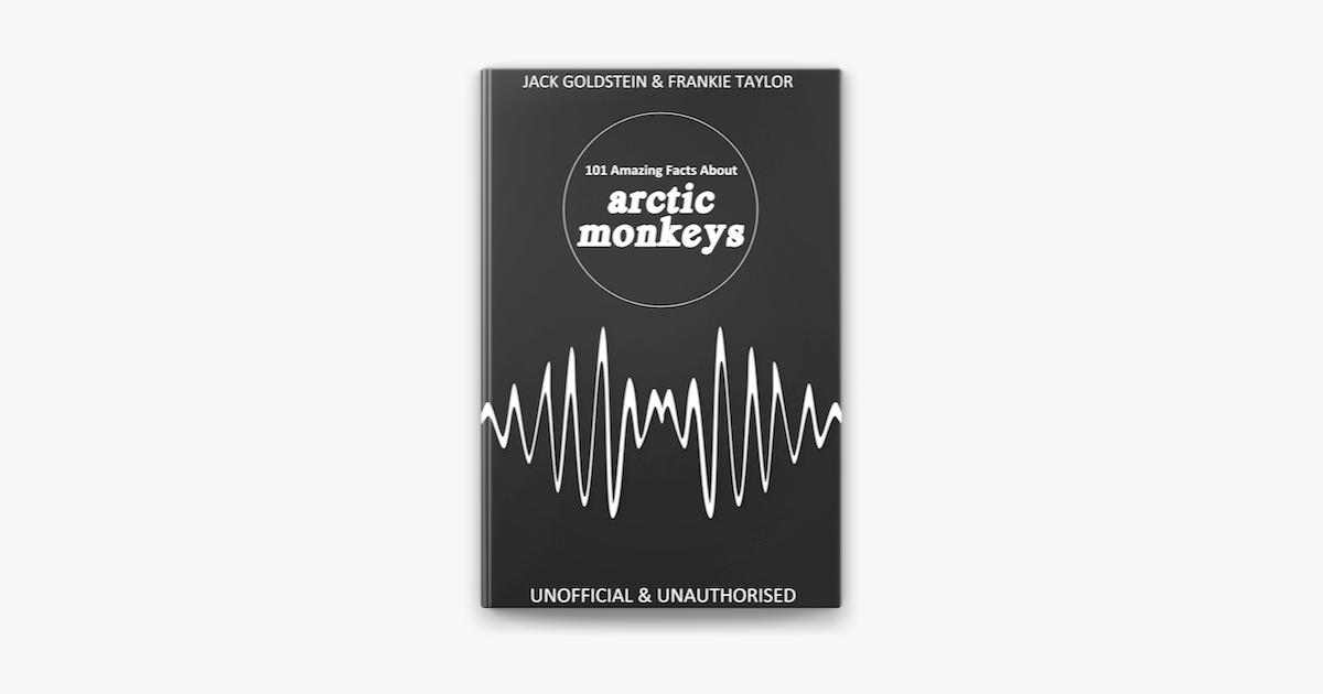 101 Amazing Facts About Arctic Monkeys On Apple Books