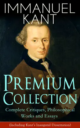 Read: Book IMMANUEL KANT Premium Collection: Complete Critiques, Philosophical Works and Essays (Including Kant's Inaugural Dissertation)