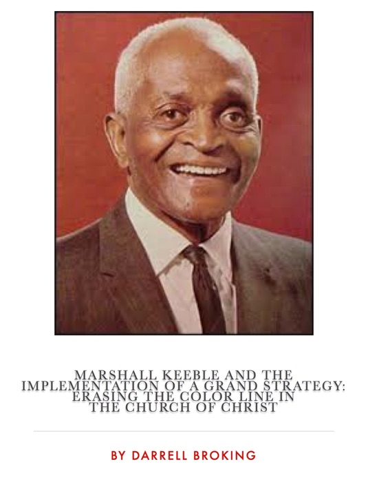 Marshall Keeble and the  Implementation of a Grand Strategy:  Erasing The color line in  the church of christ