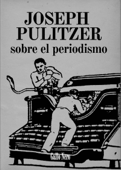 Sobre el periodismo - Joseph Pulitzer & L.U.C.