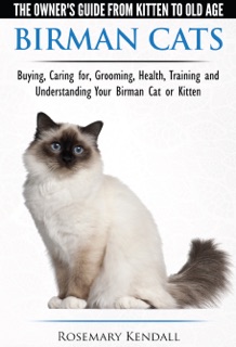 Birman Cats: The Owner's Guide from Kitten to Old Age - Buying, Caring For, Grooming, Health, Training, and Understanding Your Birman Cat or Kitten by Rosemary Kendall
