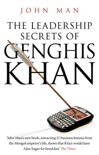 The Leadership Secrets of Genghis Khan by John Man