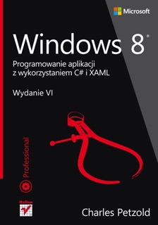 Windows 8. Programowanie aplikacji z wykorzystaniem C# i XAML by Charles Petzold