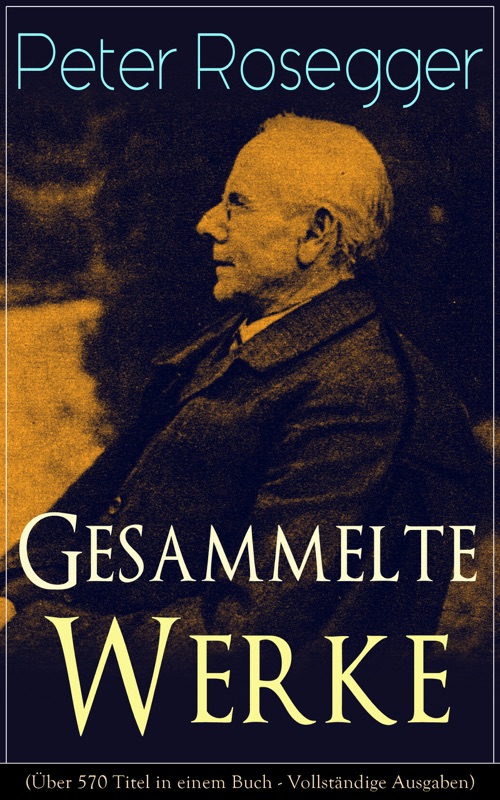 Gesammelte Werke (Über 570 Titel in einem Buch - Vollständige Ausgaben)